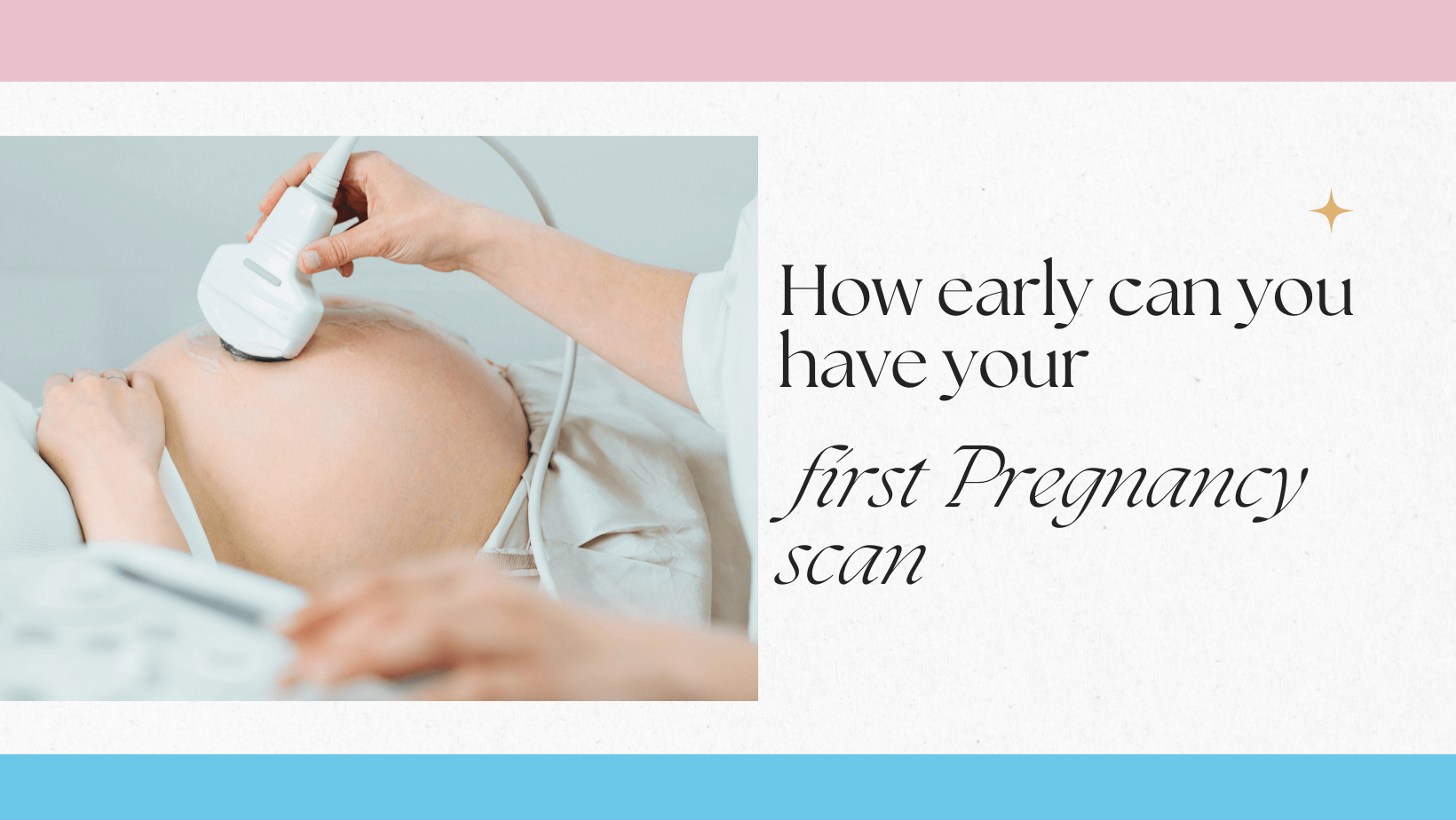How early can you have your first pregnancy scan