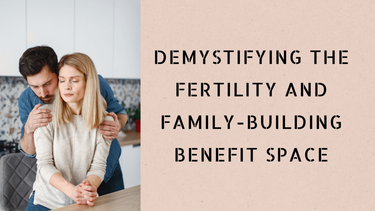 Demystifying The Fertility And Family-Building Benefit Space