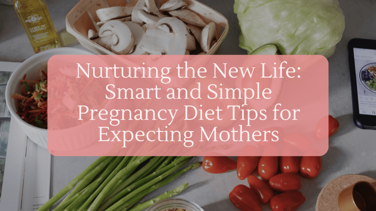 Nurturing the New Life: Smart and Simple Pregnancy Diet Tips