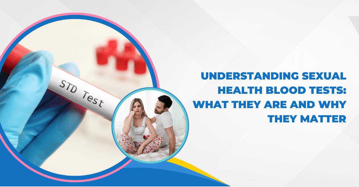 Understanding Sexual Health Blood Tests: What They Are and Why They Matter