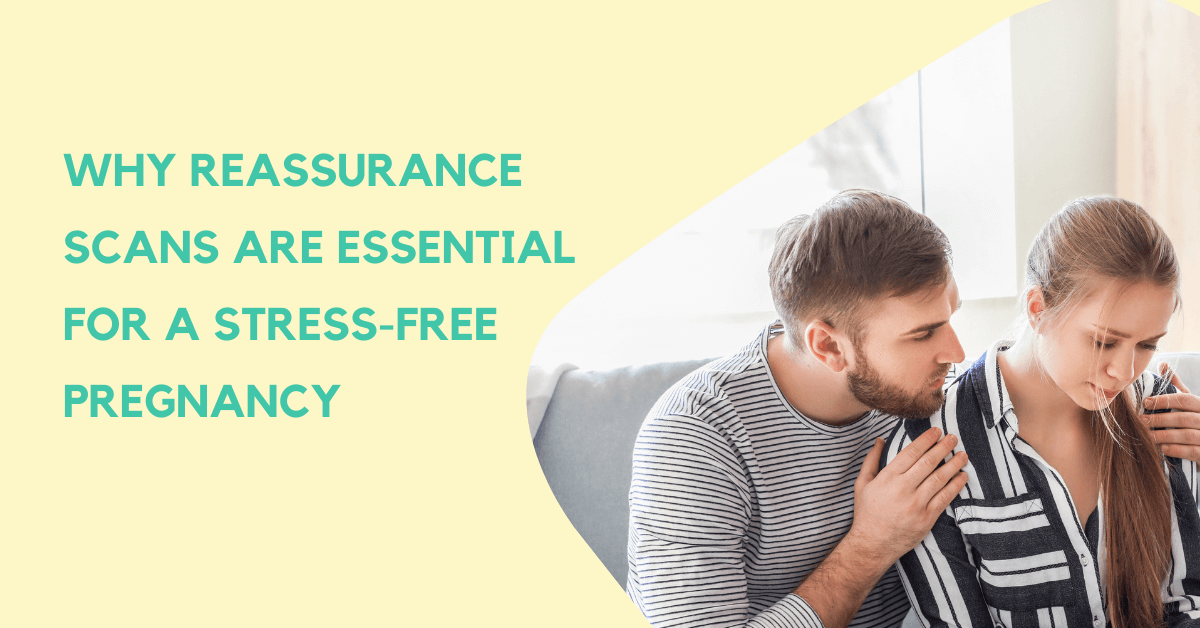 Why Reassurance Scans Are Essential for a Stress-Free Pregnancy