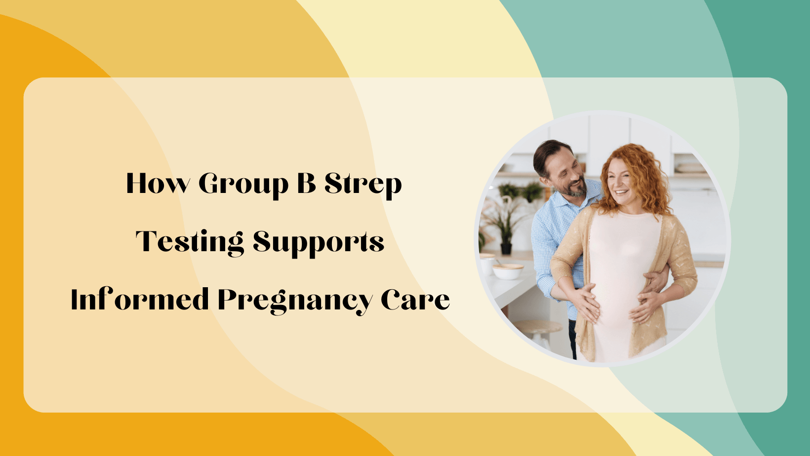How Group B Strep Testing Supports Informed Pregnancy Care