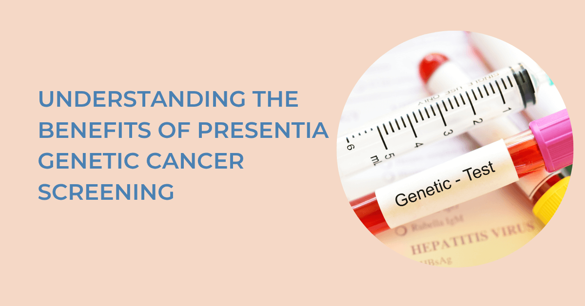 Benefits of PreSENTIA Genetic Cancer Screening