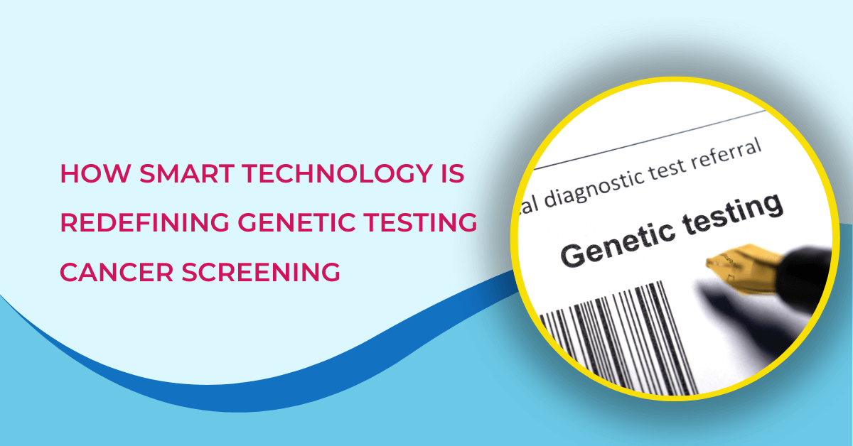 REDEFINING GENETIC TESTING CANCER SCREENING