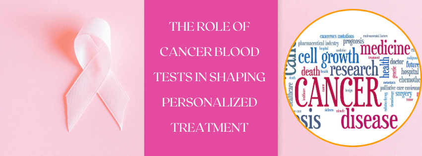 THE ROLE OF CANCER BLOOD TESTS IN SHAPING PERSONALIZED TREATMENT