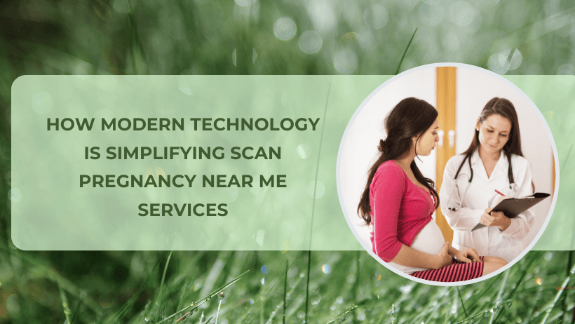 HOW MODERN TECHNOLOGY IS SIMPLIFYING SCAN PREGNANCY NEAR ME SERVICES