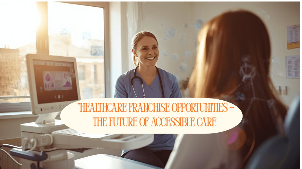 Healthcare Franchise Opportunities: The Future of Accessible Care