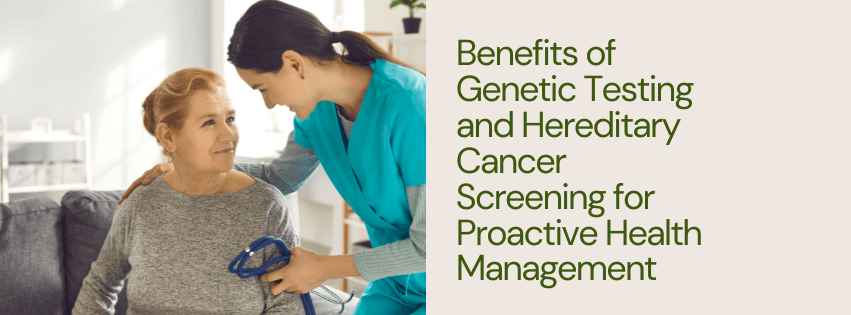 Benefits of Genetic Testing and Hereditary Cancer Screening for Proactive Health Management