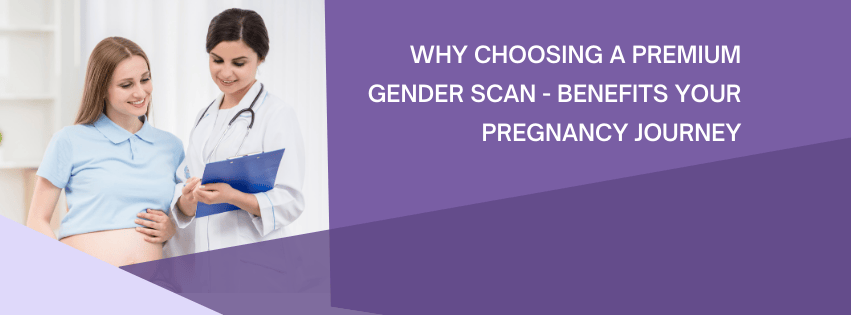 Why Choosing a Premium Gender Scan Benefits Your Pregnancy Journey