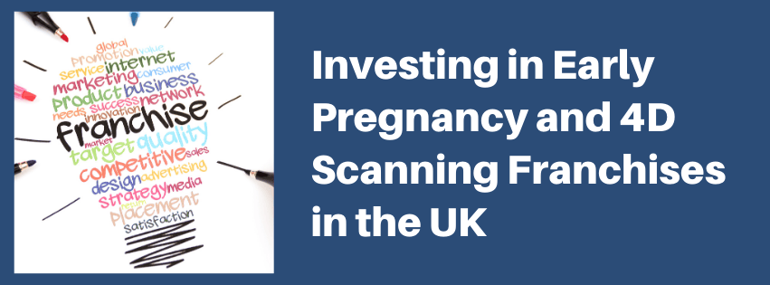 Investing in Early Pregnancy and 4D Scanning Franchises in the UK