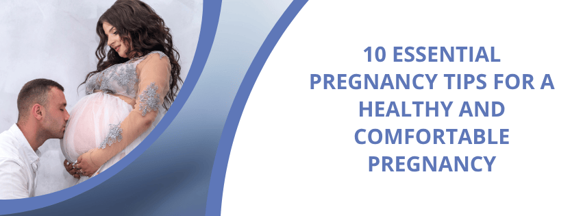 10 Essential Pregnancy Tips for a Healthy and Comfortable Pregnancy