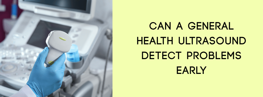 Can a General Health Ultrasound Detect Problems Early