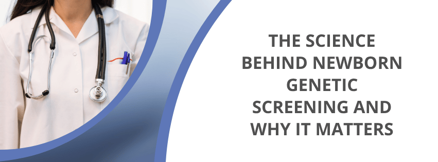 The Science Behind Newborn Genetic Screening and Why It Matters