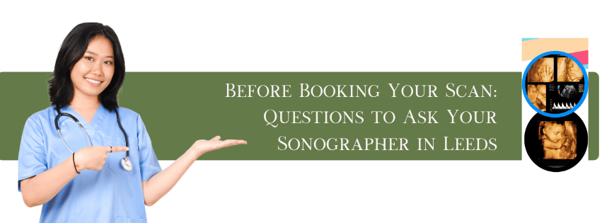Before Booking Your Scan: Questions to Ask Your Sonographer in Leeds