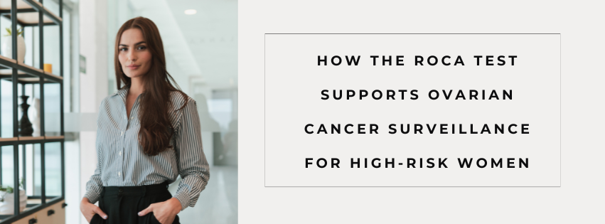 How the ROCA Test Supports Ovarian Cancer Surveillance for High-Risk Women