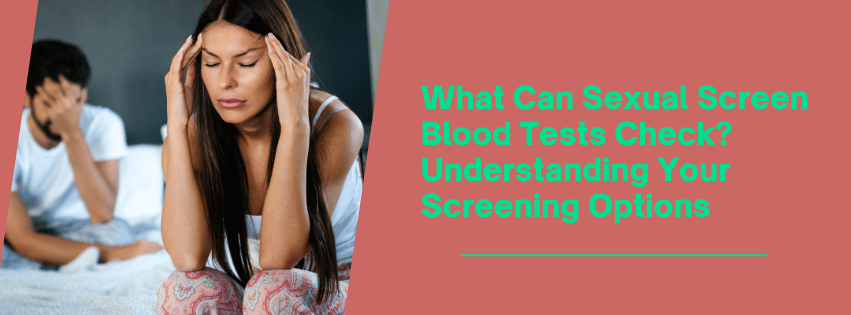 What Can Sexual Screen Blood Tests Check? Understanding Your Screening Options